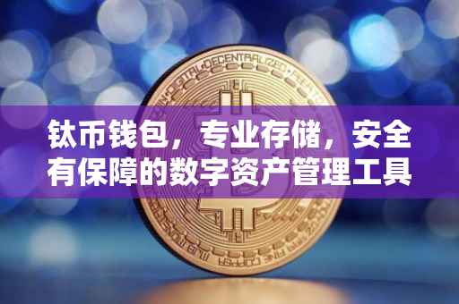 钛币钱包，专业存储，安全有保障的数字资产管理工具