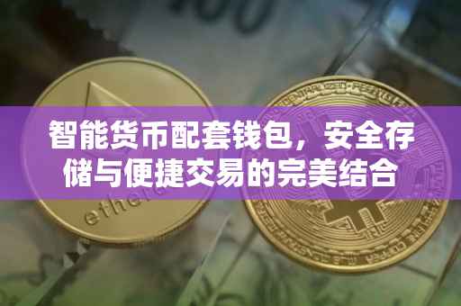 智能货币配套钱包，安全存储与便捷交易的完美结合