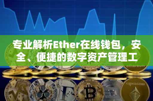 专业解析Ether在线钱包,安全、便捷的数字资产管理工具