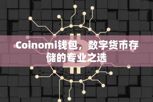 Coinomi钱包，数字货币存储的专业之选