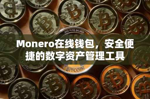 Monero在线钱包，安全便捷的数字资产管理工具