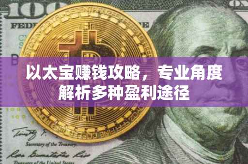 以太宝赚钱攻略，专业角度解析多种盈利途径