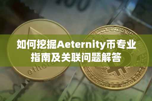 如何挖掘Aeternity币专业指南及关联问题解答