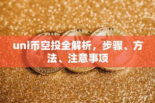 uni币空投全解析，步骤、方法、注意事项