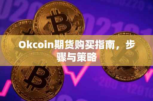 Okcoin期货购买指南，步骤与策略