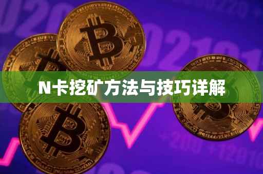 N卡挖矿方法与技巧详解