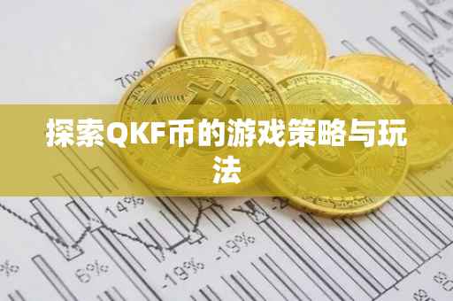 探索QKF币的游戏策略与玩法
