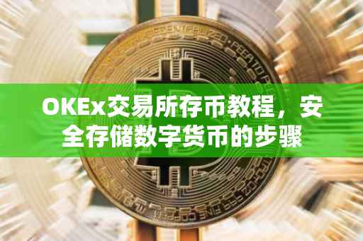OKEx交易所存币教程，安全存储数字货币的步骤