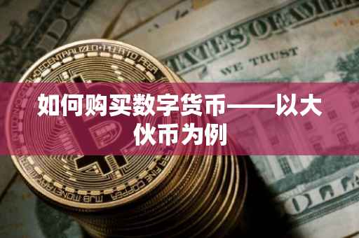 如何购买数字货币——以大伙币为例