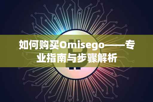 如何购买Omisego——专业指南与步骤解析