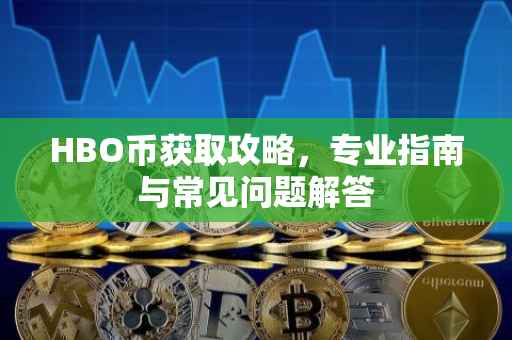 HBO币获取攻略，专业指南与常见问题解答