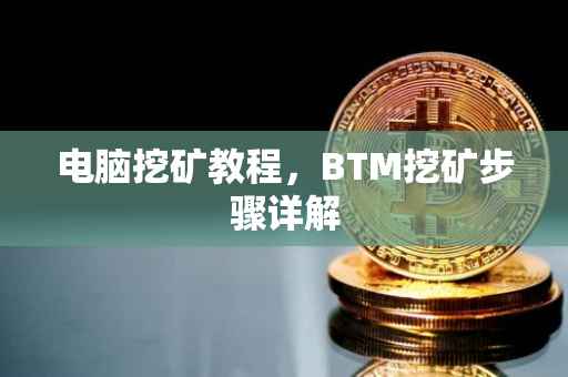 电脑挖矿教程，BTM挖矿步骤详解