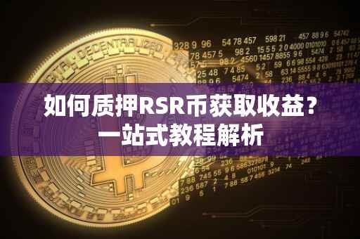 如何质押RSR币获取收益？一站式教程解析