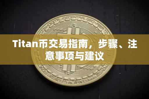 Titan币交易指南，步骤、注意事项与建议