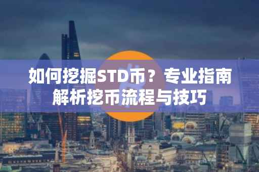 如何挖掘STD币？专业指南解析挖币流程与技巧