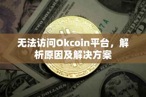 无法访问Okcoin平台，解析原因及解决方案