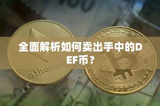 全面解析如何卖出手中的DEF币？