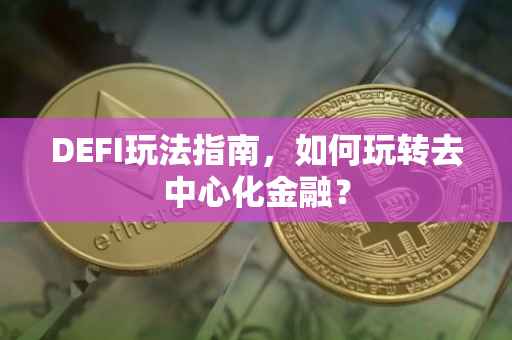 DEFI玩法指南，如何玩转去中心化金融？