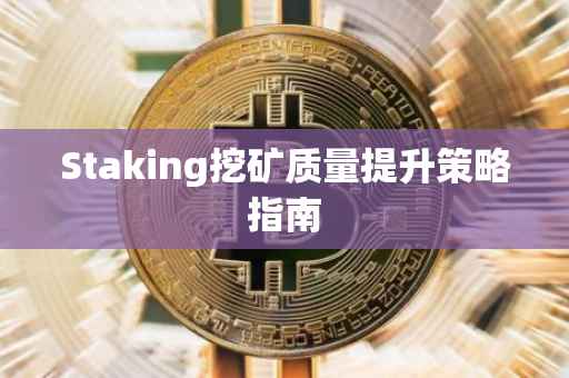 Staking挖矿质量提升策略指南