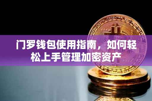 门罗钱包使用指南，如何轻松上手管理加密资产
