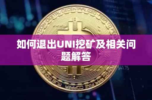 如何退出UNI挖矿及相关问题解答