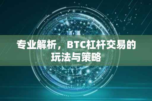 专业解析，BTC杠杆交易的玩法与策略