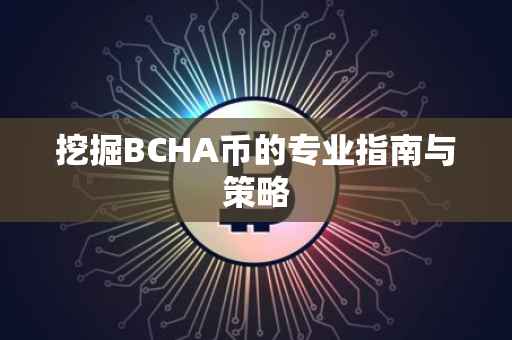 挖掘BCHA币的专业指南与策略