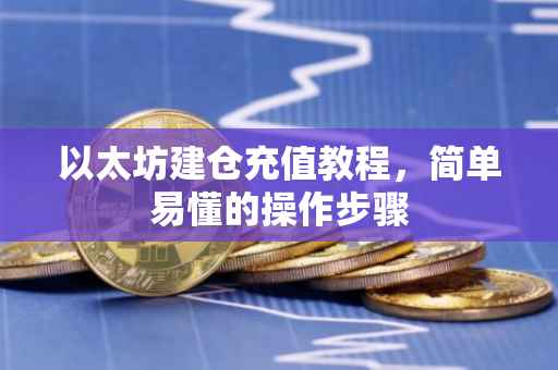 以太坊建仓充值教程，简单易懂的操作步骤