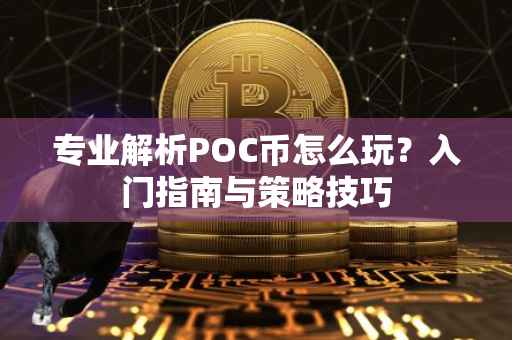 专业解析POC币怎么玩？入门指南与策略技巧