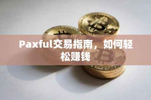 Paxful交易指南，如何轻松赚钱