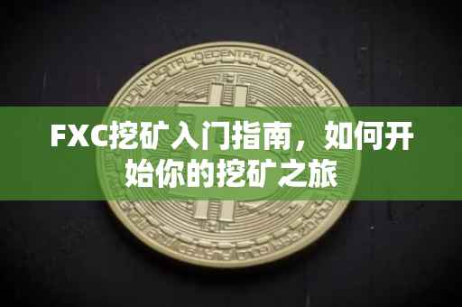 FXC挖矿入门指南，如何开始你的挖矿之旅