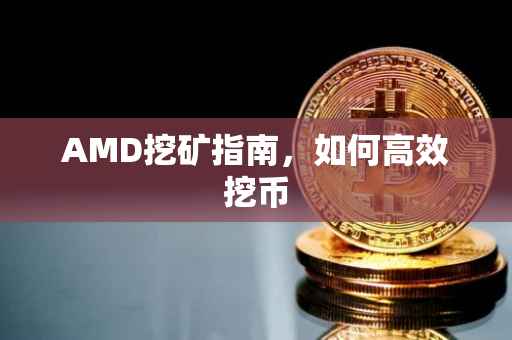 AMD挖矿指南，如何高效挖币