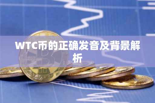 WTC币的正确发音及背景解析