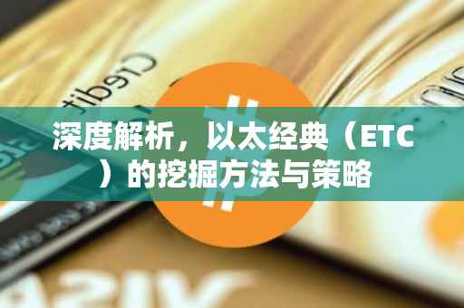 深度解析，以太经典（ETC）的挖掘方法与策略