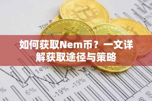 如何获取Nem币？一文详解获取途径与策略