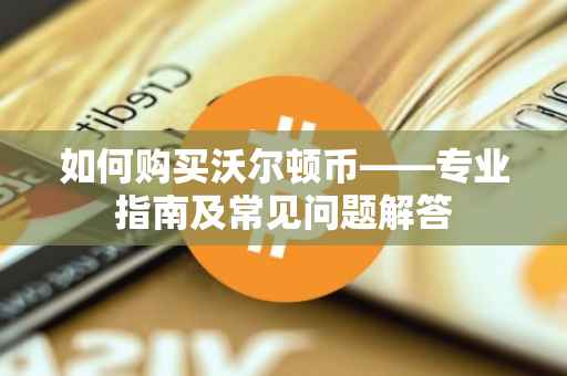如何购买沃尔顿币——专业指南及常见问题解答