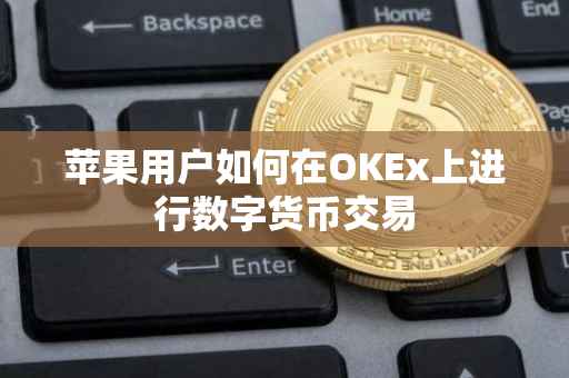 苹果用户如何在OKEx上进行数字货币交易