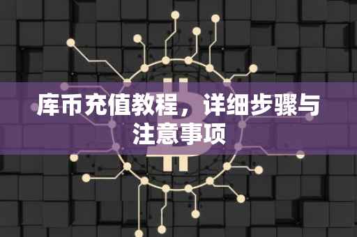 库币充值教程，详细步骤与注意事项