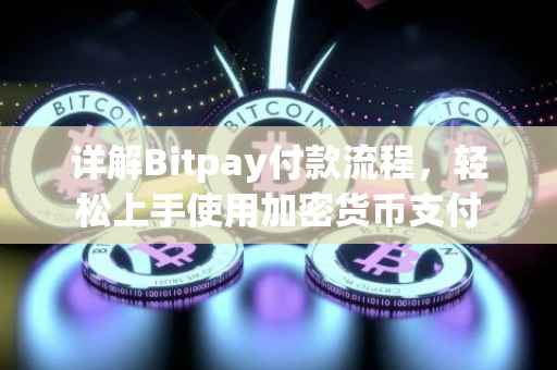 详解Bitpay付款流程，轻松上手使用加密货币支付