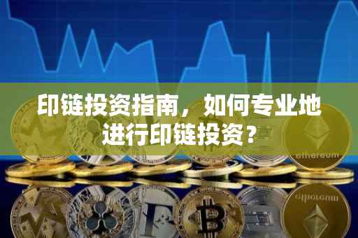 印链投资指南，如何专业地进行印链投资？