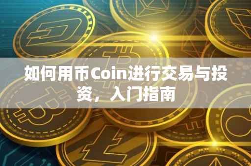 如何用币Coin进行交易与投资，入门指南