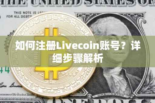 如何注册Livecoin账号？详细步骤解析