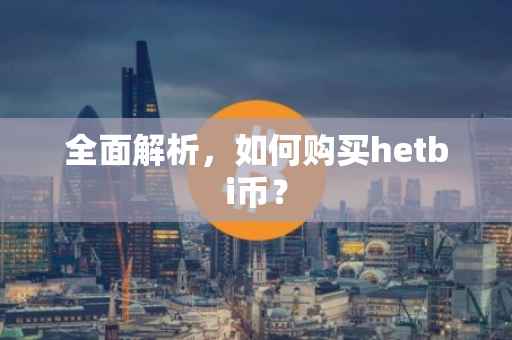 全面解析，如何购买hetbi币？