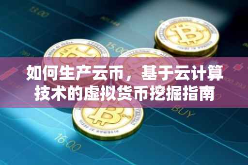 如何生产云币，基于云计算技术的虚拟货币挖掘指南