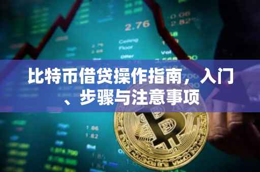 比特币借贷操作指南，入门、步骤与注意事项