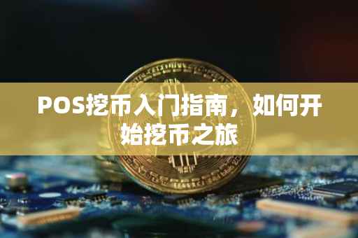 POS挖币入门指南，如何开始挖币之旅