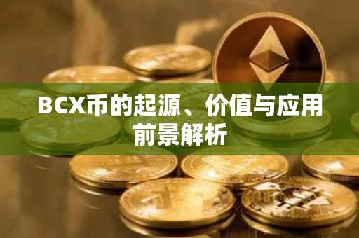 BCX币的起源、价值与应用前景解析