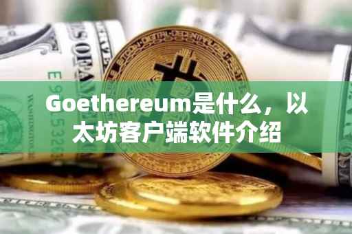 Goethereum是什么，以太坊客户端软件介绍