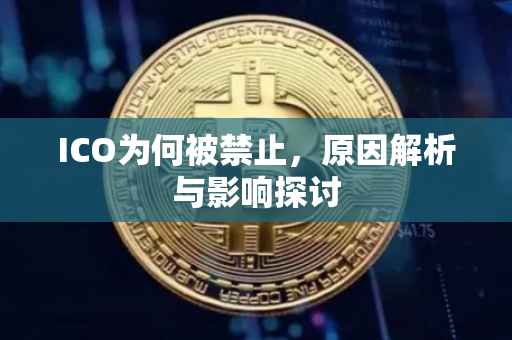ICO为何被禁止，原因解析与影响探讨