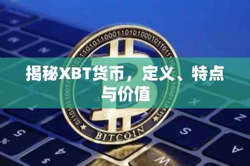 揭秘XBT货币,定义、特点与价值